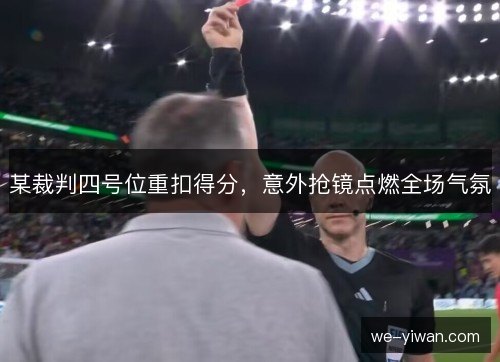 某裁判四号位重扣得分，意外抢镜点燃全场气氛