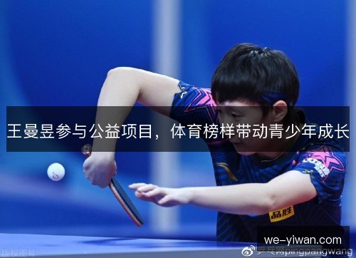 王曼昱参与公益项目，体育榜样带动青少年成长